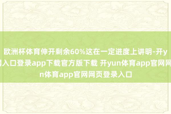欧洲杯体育伸开剩余60%这在一定进度上讲明-开yun体育官网入口登录app下载官方版下载 开yun体育app官网网页登录入口