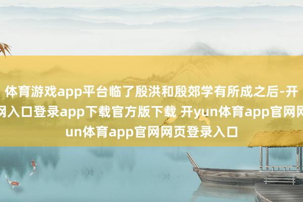 体育游戏app平台临了殷洪和殷郊学有所成之后-开yun体育官网入口登录app下载官方版下载 开yun体育app官网网页登录入口