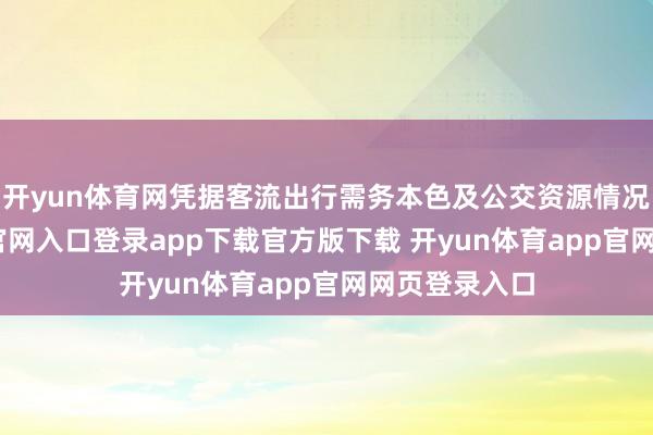 开yun体育网凭据客流出行需务本色及公交资源情况-开yun体育官网入口登录app下载官方版下载 开yun体育app官网网页登录入口