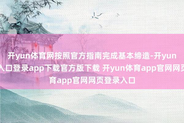 开yun体育网按照官方指南完成基本缔造-开yun体育官网入口登录app下载官方版下载 开yun体育app官网网页登录入口