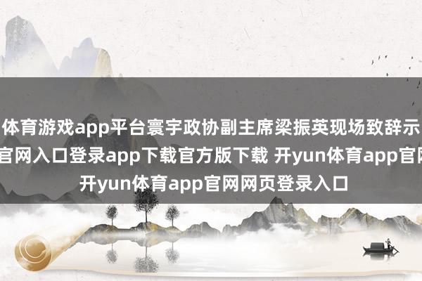 体育游戏app平台寰宇政协副主席梁振英现场致辞示意-开yun体育官网入口登录app下载官方版下载 开yun体育app官网网页登录入口