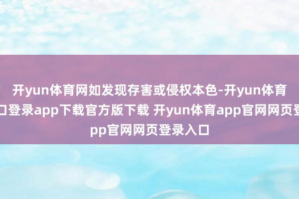 开yun体育网如发现存害或侵权本色-开yun体育官网入口登录app下载官方版下载 开yun体育app官网网页登录入口
