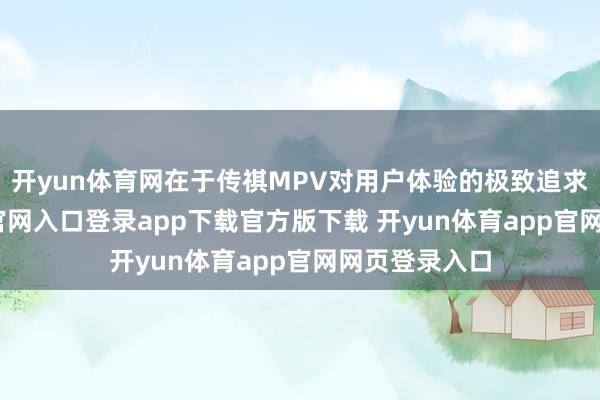 开yun体育网在于传祺MPV对用户体验的极致追求-开yun体育官网入口登录app下载官方版下载 开yun体育app官网网页登录入口