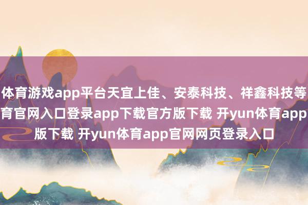 体育游戏app平台天宜上佳、安泰科技、祥鑫科技等涨超5%-开yun体育官网入口登录app下载官方版下载 开yun体育app官网网页登录入口