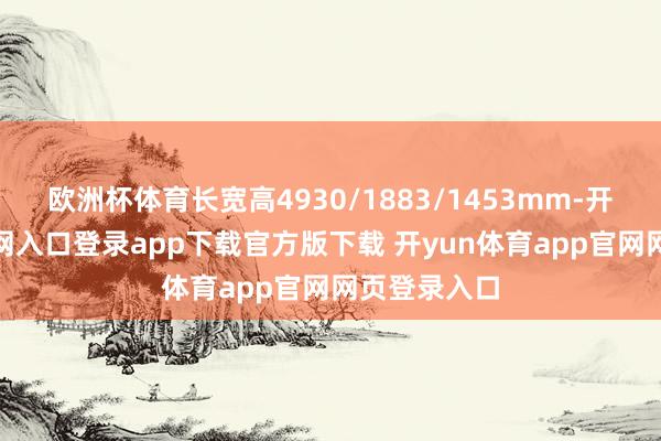 欧洲杯体育长宽高4930/1883/1453mm-开yun体育官网入口登录app下载官方版下载 开yun体育app官网网页登录入口