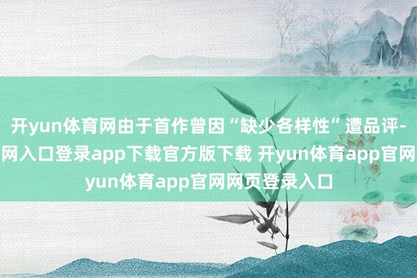 开yun体育网由于首作曾因“缺少各样性”遭品评-开yun体育官网入口登录app下载官方版下载 开yun体育app官网网页登录入口