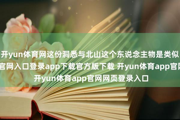 开yun体育网这份洞悉与北山这个东说念主物是类似的-开yun体育官网入口登录app下载官方版下载 开yun体育app官网网页登录入口