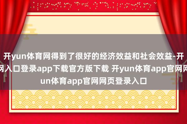 开yun体育网得到了很好的经济效益和社会效益-开yun体育官网入口登录app下载官方版下载 开yun体育app官网网页登录入口