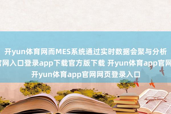 开yun体育网而MES系统通过实时数据会聚与分析-开yun体育官网入口登录app下载官方版下载 开yun体育app官网网页登录入口