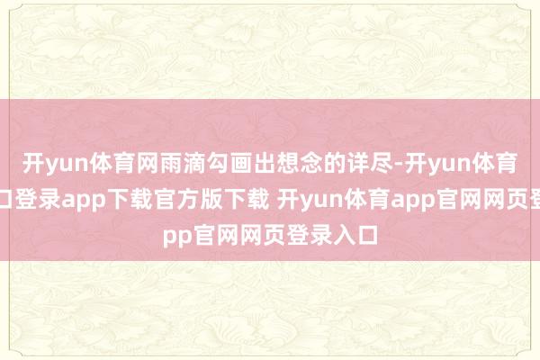 开yun体育网雨滴勾画出想念的详尽-开yun体育官网入口登录app下载官方版下载 开yun体育app官网网页登录入口