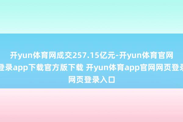 开yun体育网成交257.15亿元-开yun体育官网入口登录app下载官方版下载 开yun体育app官网网页登录入口