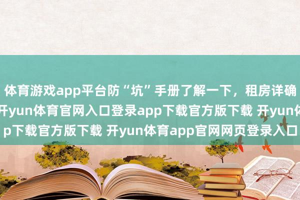 体育游戏app平台防“坑”手册了解一下，租房详确躲闪这些“雷区”！-开yun体育官网入口登录app下载官方版下载 开yun体育app官网网页登录入口