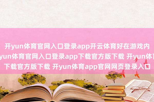 开yun体育官网入口登录app开云体育好在游戏内可选脚色威望巨大-开yun体育官网入口登录app下载官方版下载 开yun体育app官网网页登录入口
