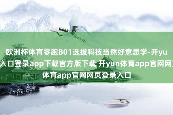 欧洲杯体育零跑B01选拔科技当然好意思学-开yun体育官网入口登录app下载官方版下载 开yun体育app官网网页登录入口