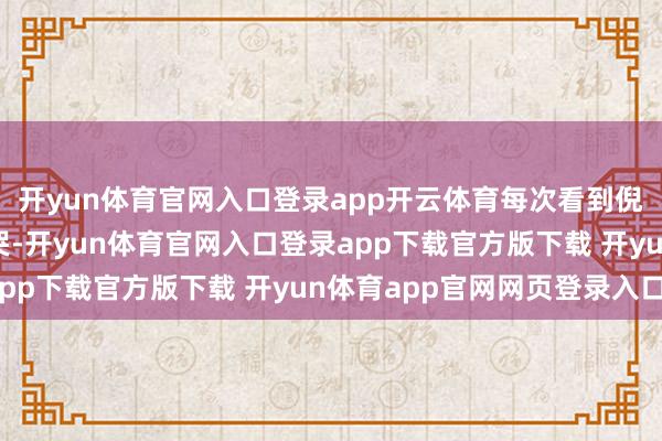 开yun体育官网入口登录app开云体育每次看到倪虹洁西宾出场都很想哭-开yun体育官网入口登录app下载官方版下载 开yun体育app官网网页登录入口