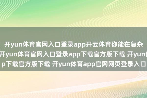 开yun体育官网入口登录app开云体育你能在复杂环境中高亮关节目标-开yun体育官网入口登录app下载官方版下载 开yun体育app官网网页登录入口