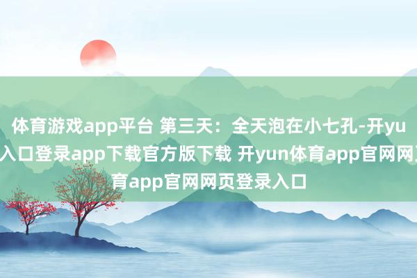 体育游戏app平台 第三天：全天泡在小七孔-开yun体育官网入口登录app下载官方版下载 开yun体育app官网网页登录入口