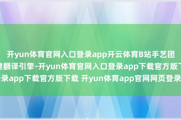 开yun体育官网入口登录app开云体育B站手艺团队基于大说话模子构建翻译引擎-开yun体育官网入口登录app下载官方版下载 开yun体育app官网网页登录入口