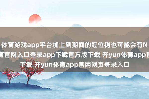 体育游戏app平台加上到期间的冠位树也可能会有NP获得-开yun体育官网入口登录app下载官方版下载 开yun体育app官网网页登录入口