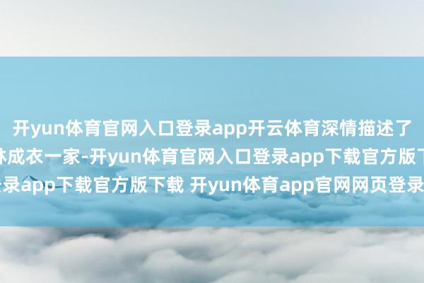 开yun体育官网入口登录app开云体育深情描述了中国共产党隐私党员林成衣一家-开yun体育官网入口登录app下载官方版下载 开yun体育app官网网页登录入口