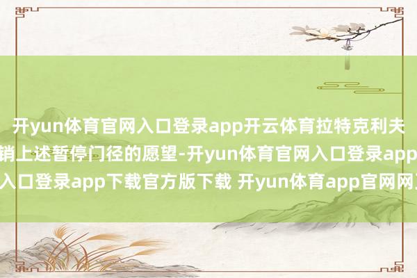 开yun体育官网入口登录app开云体育拉特克利夫同期抒发了但愿很快撤销上述暂停门径的愿望-开yun体育官网入口登录app下载官方版下载 开yun体育app官网网页登录入口