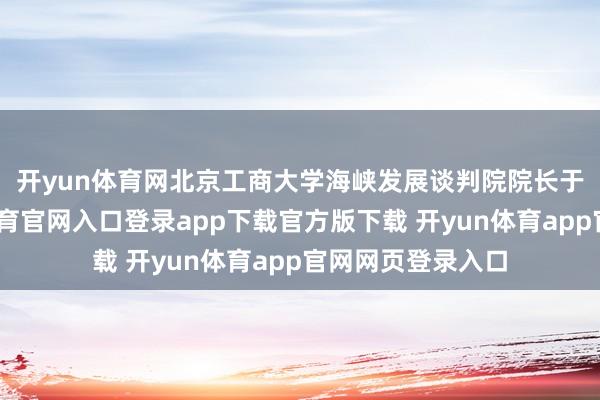 开yun体育网　　北京工商大学海峡发展谈判院院长于强直言-开yun体育官网入口登录app下载官方版下载 开yun体育app官网网页登录入口