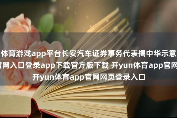 体育游戏app平台长安汽车证券事务代表揭中华示意-开yun体育官网入口登录app下载官方版下载 开yun体育app官网网页登录入口