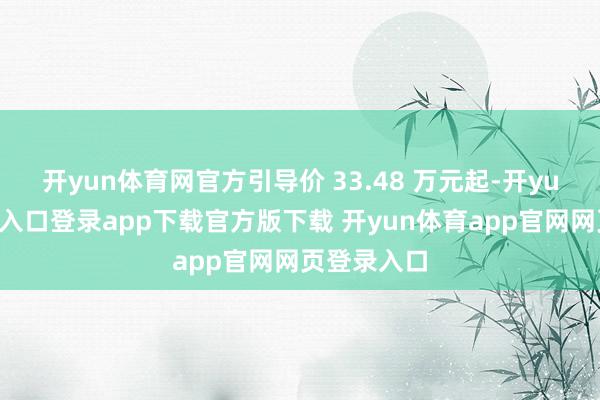 开yun体育网官方引导价 33.48 万元起-开yun体育官网入口登录app下载官方版下载 开yun体育app官网网页登录入口
