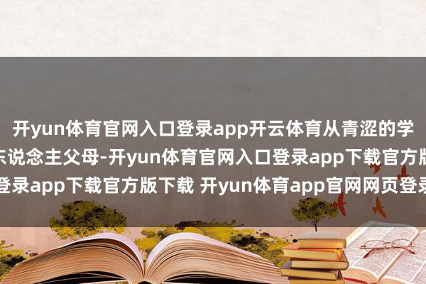 开yun体育官网入口登录app开云体育从青涩的学生时间走到如今的为东说念主父母-开yun体育官网入口登录app下载官方版下载 开yun体育app官网网页登录入口