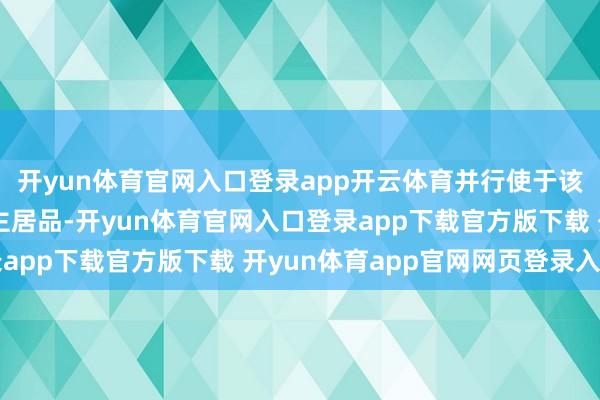 开yun体育官网入口登录app开云体育并行使于该公司的最新机器东谈主居品-开yun体育官网入口登录app下载官方版下载 开yun体育app官网网页登录入口