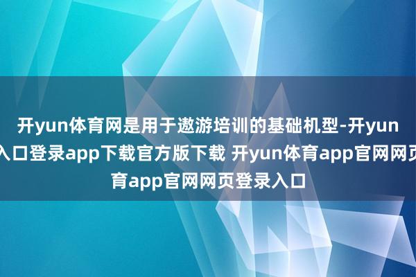 开yun体育网是用于遨游培训的基础机型-开yun体育官网入口登录app下载官方版下载 开yun体育app官网网页登录入口