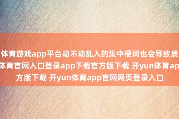 体育游戏app平台动不动乱入的集中梗词也会导致质感大打扣头-开yun体育官网入口登录app下载官方版下载 开yun体育app官网网页登录入口