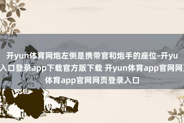 开yun体育网炮左侧是携带官和炮手的座位-开yun体育官网入口登录app下载官方版下载 开yun体育app官网网页登录入口