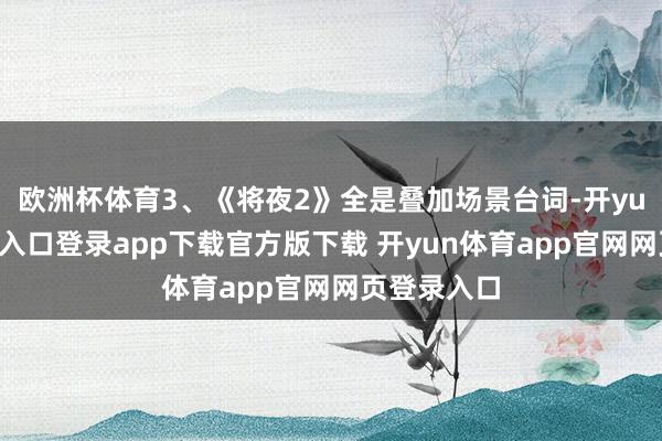 欧洲杯体育3、《将夜2》全是叠加场景台词-开yun体育官网入口登录app下载官方版下载 开yun体育app官网网页登录入口