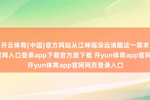 开云体育(中国)官方网站从江神瑶深远清醒这一需求-开yun体育官网入口登录app下载官方版下载 开yun体育app官网网页登录入口