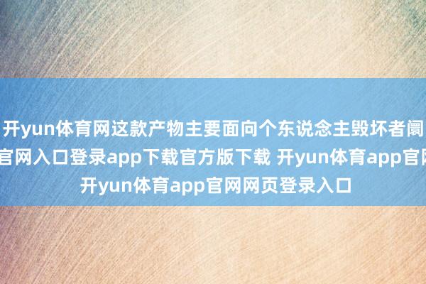 开yun体育网这款产物主要面向个东说念主毁坏者阛阓-开yun体育官网入口登录app下载官方版下载 开yun体育app官网网页登录入口