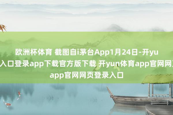 欧洲杯体育 截图自i茅台App 1月24日-开yun体育官网入口登录app下载官方版下载 开yun体育app官网网页登录入口
