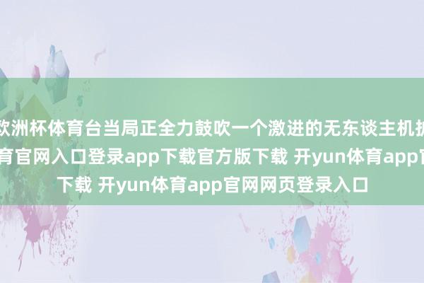 欧洲杯体育台当局正全力鼓吹一个激进的无东谈主机扩编决策-开yun体育官网入口登录app下载官方版下载 开yun体育app官网网页登录入口