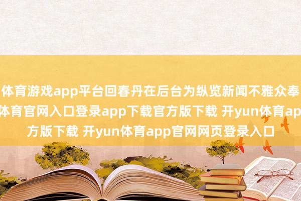 体育游戏app平台回春丹在后台为纵览新闻不雅众奉上新年传话-开yun体育官网入口登录app下载官方版下载 开yun体育app官网网页登录入口