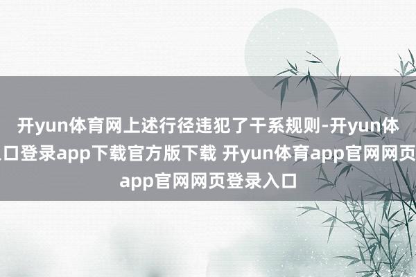 开yun体育网上述行径违犯了干系规则-开yun体育官网入口登录app下载官方版下载 开yun体育app官网网页登录入口