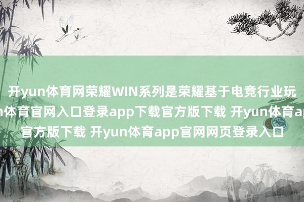 开yun体育网荣耀WIN系列是荣耀基于电竞行业玩家痛点和需求-开yun体育官网入口登录app下载官方版下载 开yun体育app官网网页登录入口