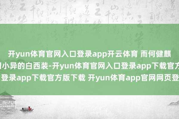 开yun体育官网入口登录app开云体育 而何健麒、曾辉、陈添祥是大同小异的白西装-开yun体育官网入口登录app下载官方版下载 开yun体育app官网网页登录入口