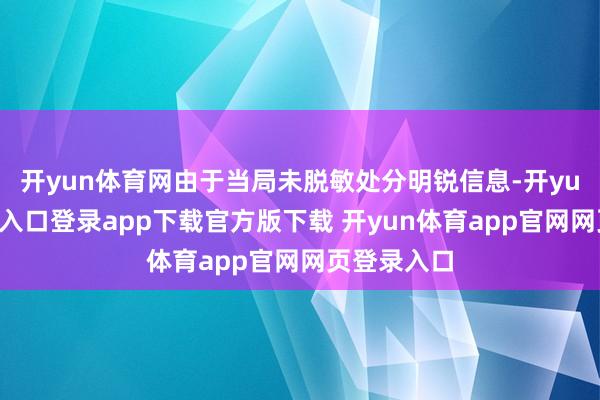 开yun体育网由于当局未脱敏处分明锐信息-开yun体育官网入口登录app下载官方版下载 开yun体育app官网网页登录入口