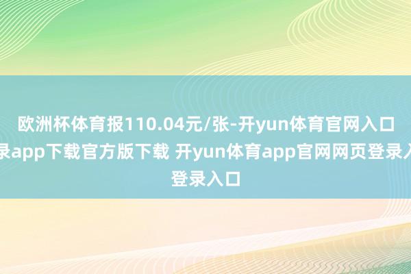 欧洲杯体育报110.04元/张-开yun体育官网入口登录app下载官方版下载 开yun体育app官网网页登录入口