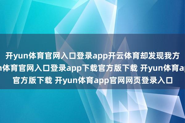 开yun体育官网入口登录app开云体育却发现我方早已深陷其中-开yun体育官网入口登录app下载官方版下载 开yun体育app官网网页登录入口