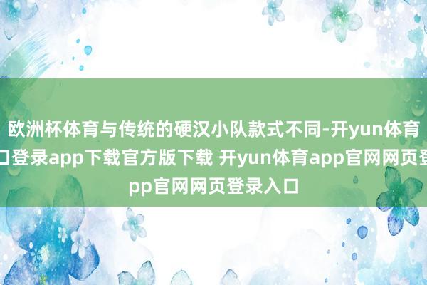 欧洲杯体育与传统的硬汉小队款式不同-开yun体育官网入口登录app下载官方版下载 开yun体育app官网网页登录入口
