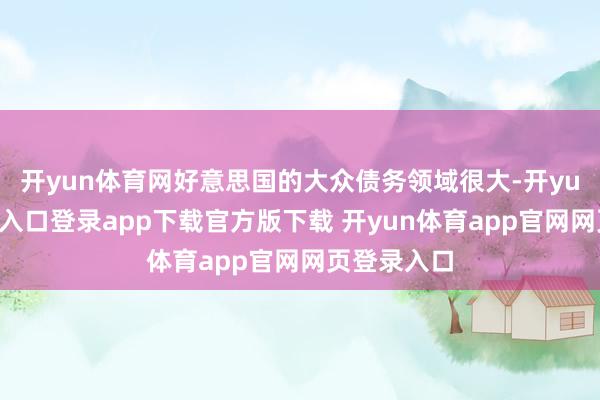 开yun体育网好意思国的大众债务领域很大-开yun体育官网入口登录app下载官方版下载 开yun体育app官网网页登录入口