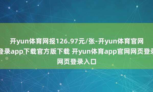 开yun体育网报126.97元/张-开yun体育官网入口登录app下载官方版下载 开yun体育app官网网页登录入口