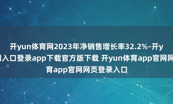 开yun体育网2023年净销售增长率32.2%-开yun体育官网入口登录app下载官方版下载 开yun体育app官网网页登录入口