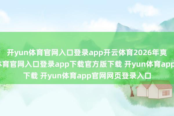 开yun体育官网入口登录app开云体育2026年爽脆节假期-开yun体育官网入口登录app下载官方版下载 开yun体育app官网网页登录入口